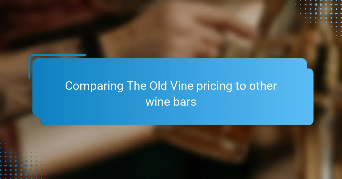 Comparing The Old Vine pricing to other wine bars