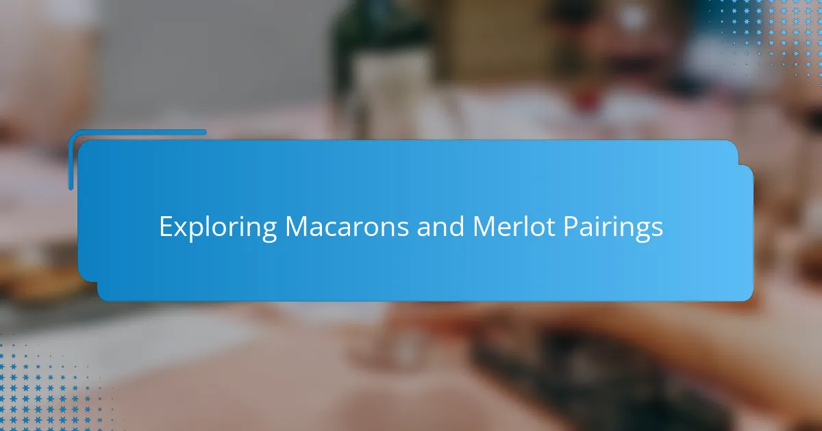 Exploring Macarons and Merlot Pairings