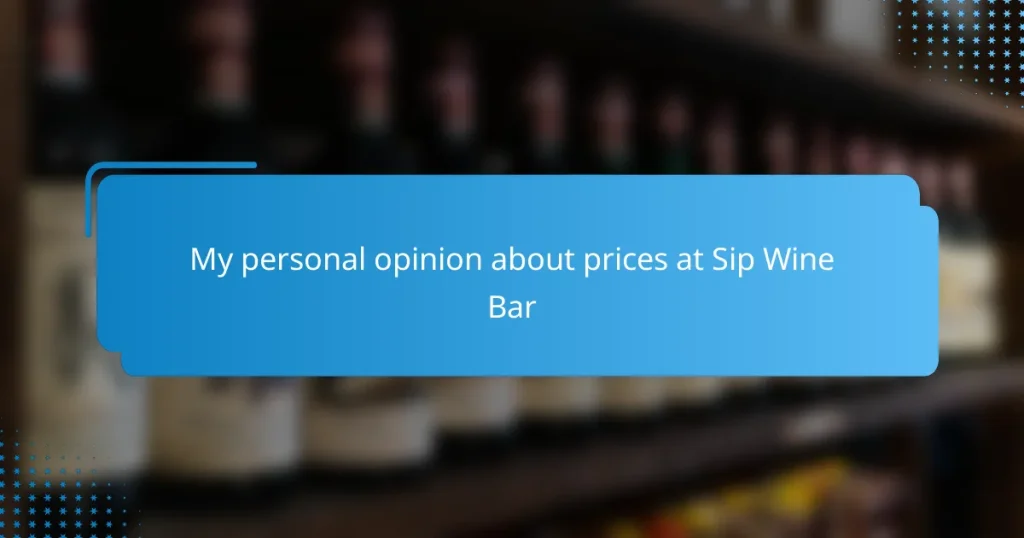 My personal opinion about prices at Sip Wine Bar