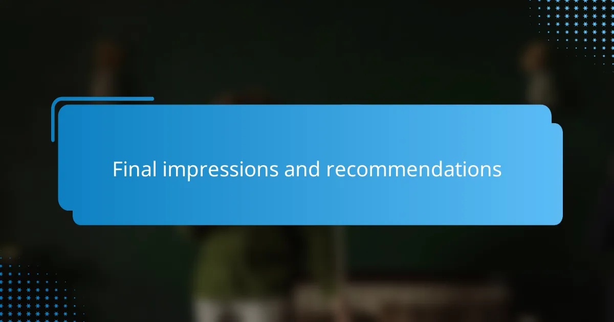 Final impressions and recommendations