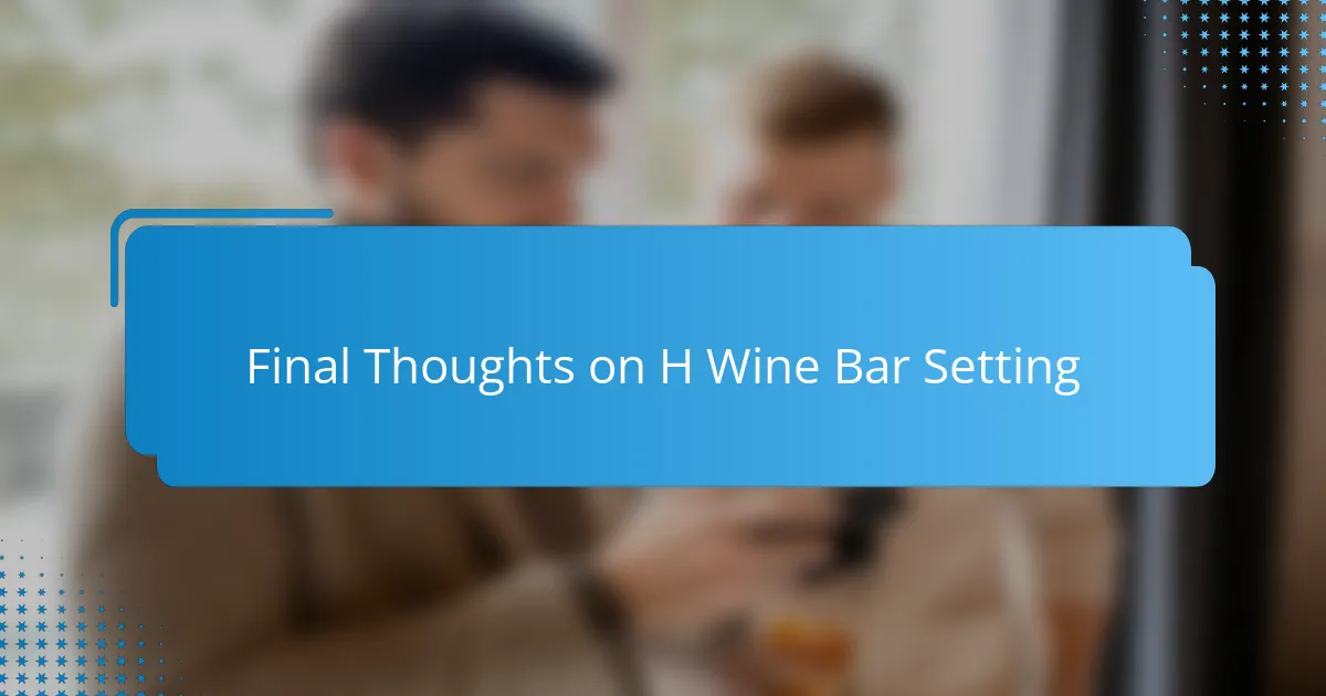 Final Thoughts on H Wine Bar Setting