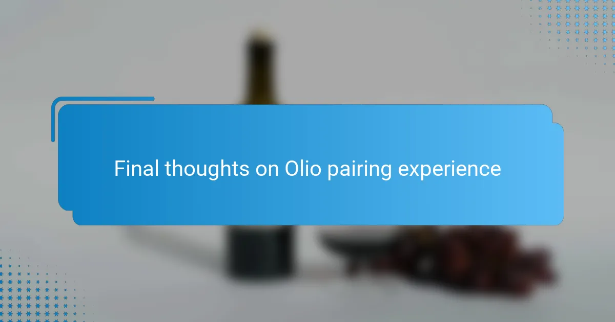 Final thoughts on Olio pairing experience