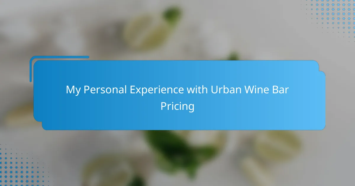My Personal Experience with Urban Wine Bar Pricing