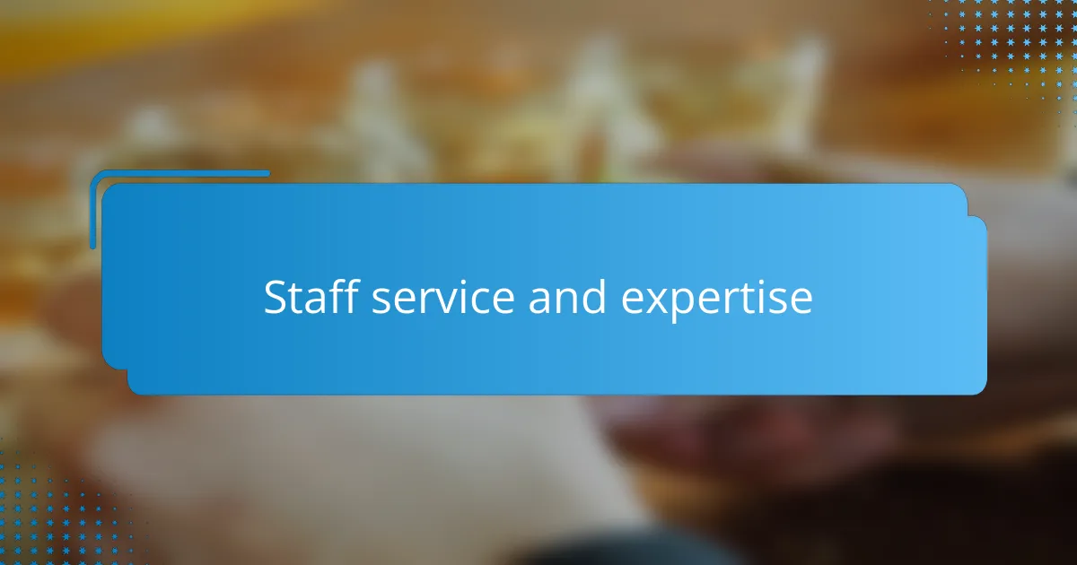 Staff service and expertise