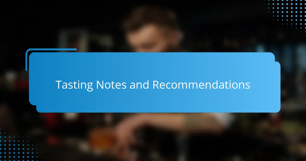 Tasting Notes and Recommendations
