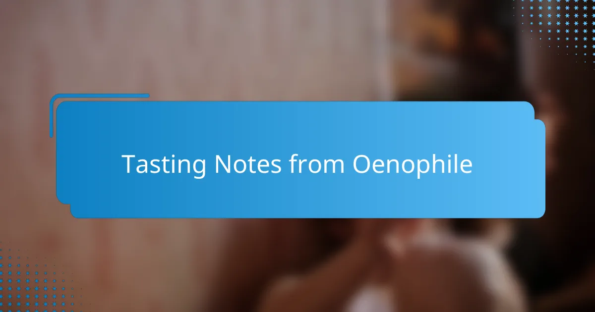 Tasting Notes from Oenophile