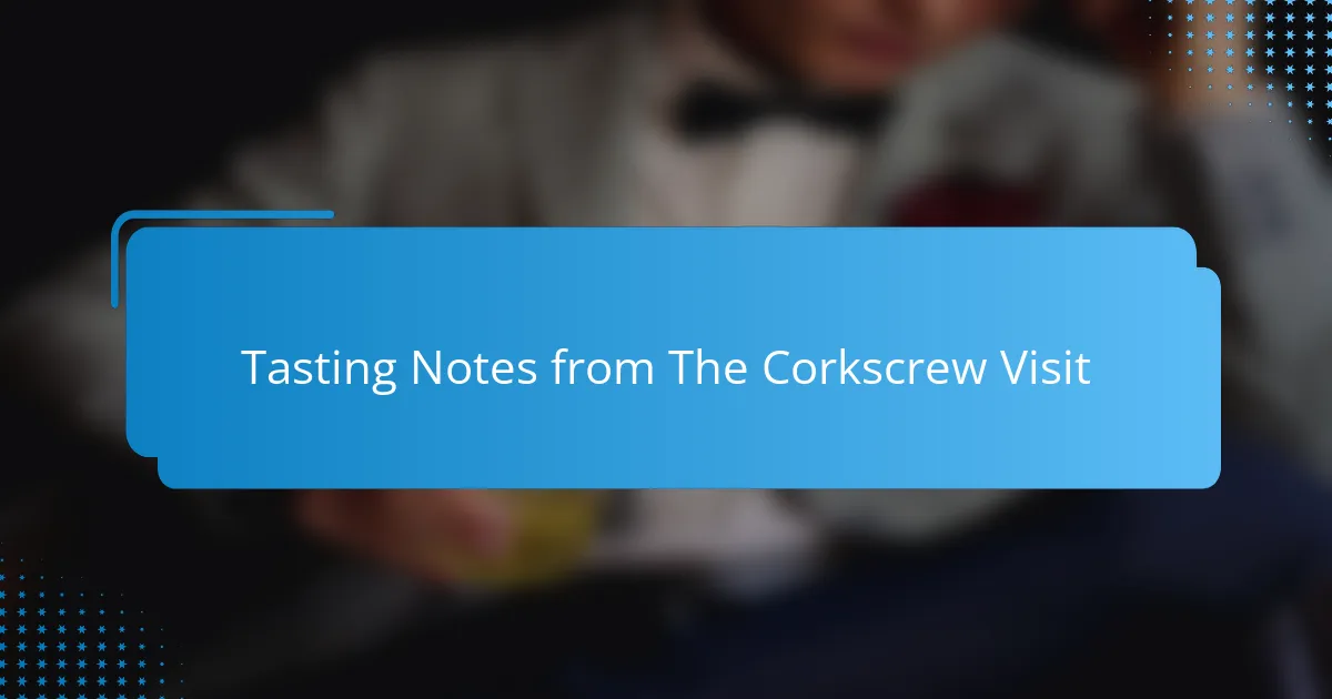 Tasting Notes from The Corkscrew Visit