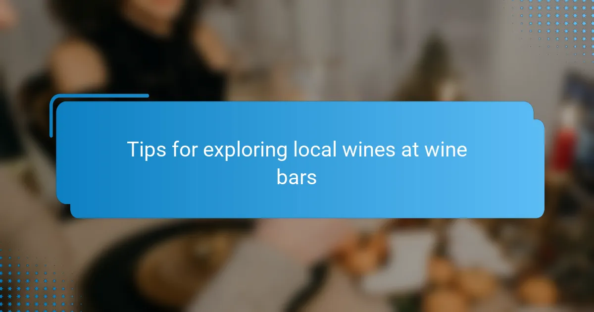 Tips for exploring local wines at wine bars