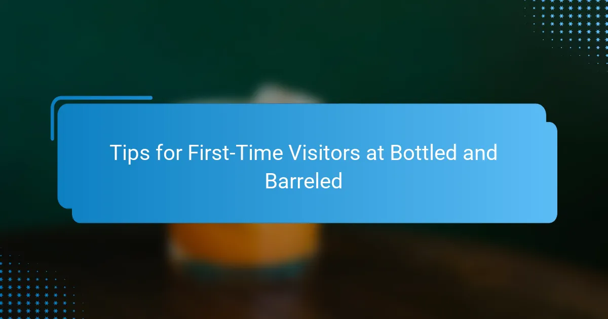 Tips for First-Time Visitors at Bottled and Barreled