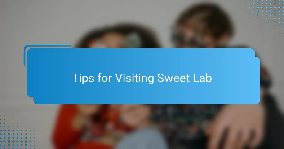 Tips for Visiting Sweet Lab