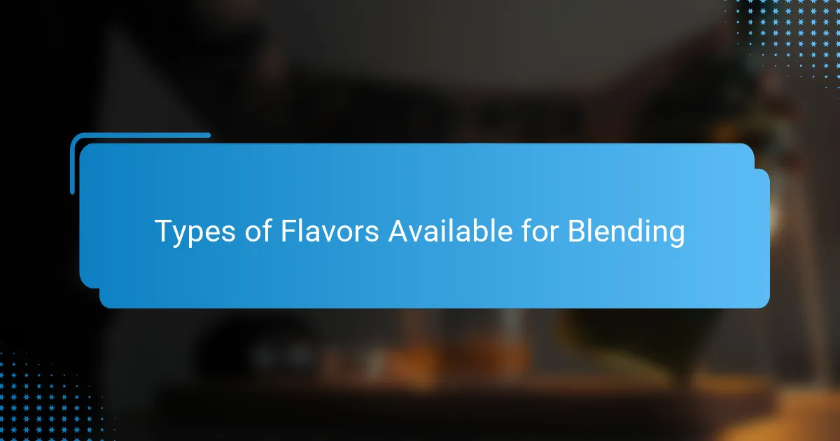 Types of Flavors Available for Blending
